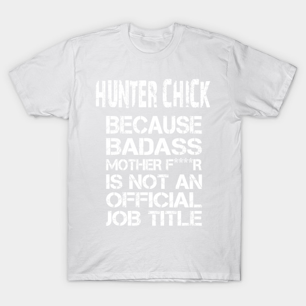 Hunter Chick Because Badass Mother F****r Is Not An Official Job Title â€“ T & Accessories T-Shirt-TJ